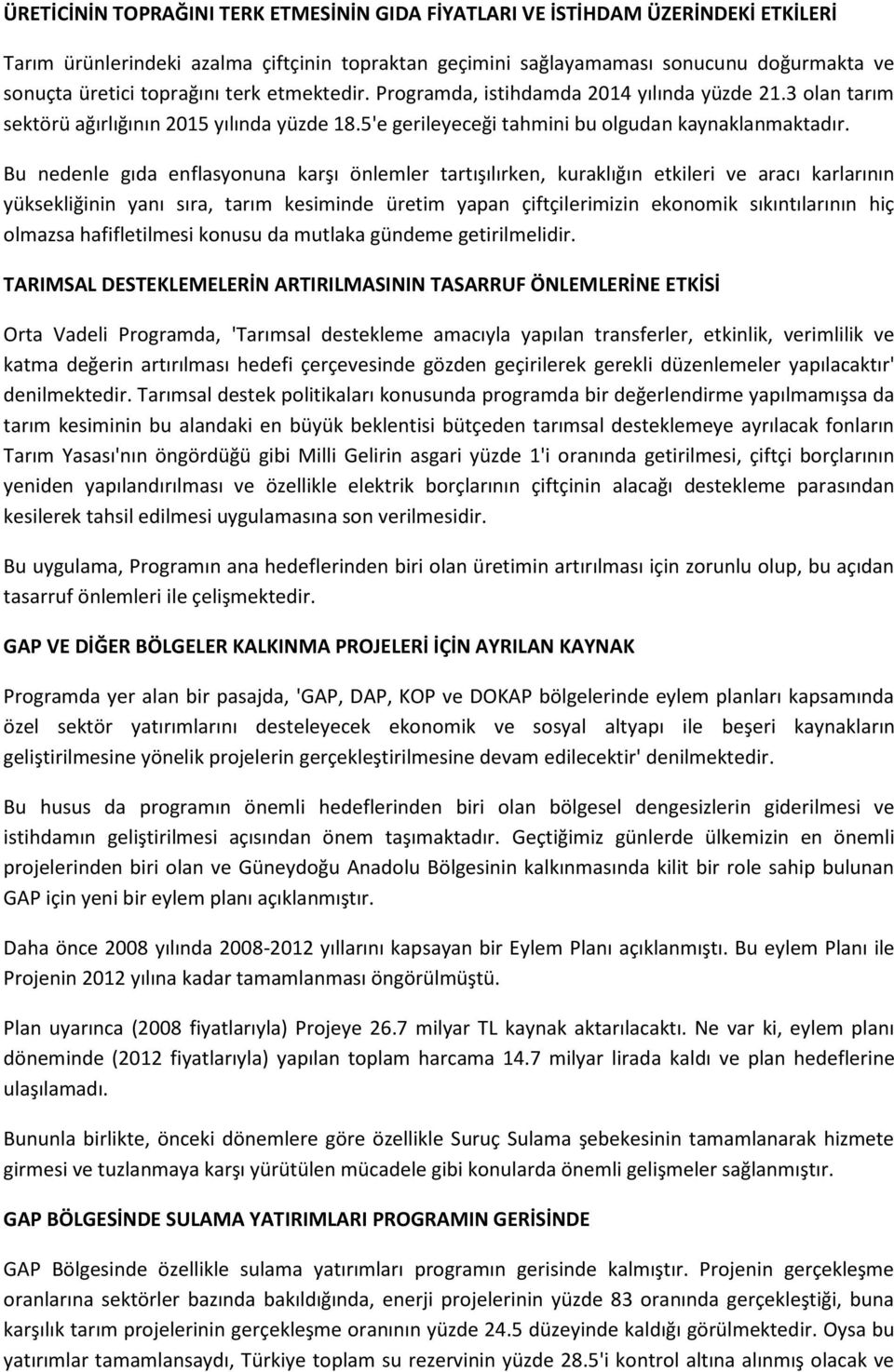 Bu nedenle gıda enflasyonuna karşı önlemler tartışılırken, kuraklığın etkileri ve aracı karlarının yüksekliğinin yanı sıra, tarım kesiminde üretim yapan çiftçilerimizin ekonomik sıkıntılarının hiç