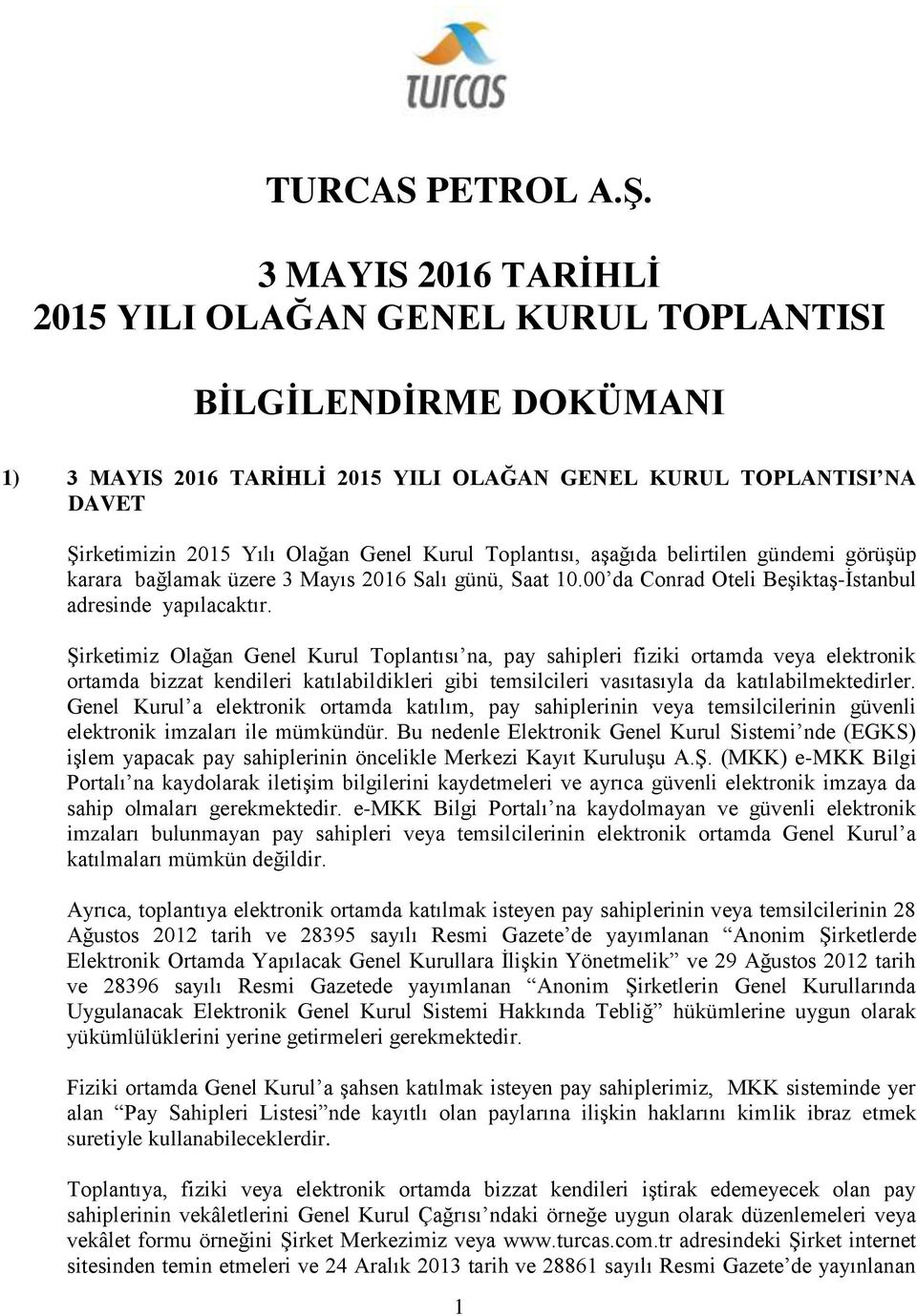 Toplantısı, aşağıda belirtilen gündemi görüşüp karara bağlamak üzere 3 Mayıs 2016 Salı günü, Saat 10.00 da Conrad Oteli Beşiktaş-İstanbul adresinde yapılacaktır.