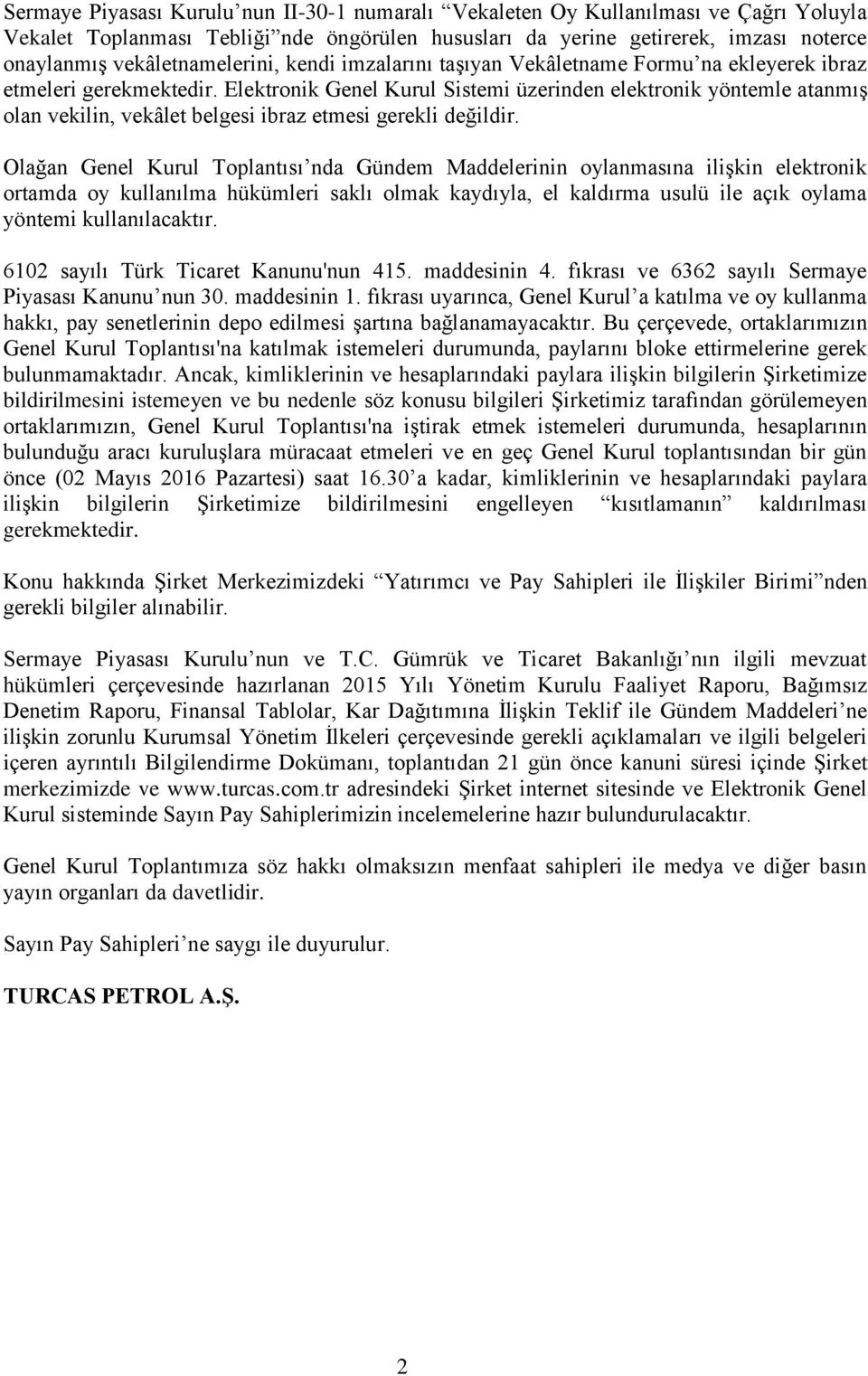 Elektronik Genel Kurul Sistemi üzerinden elektronik yöntemle atanmış olan vekilin, vekâlet belgesi ibraz etmesi gerekli değildir.