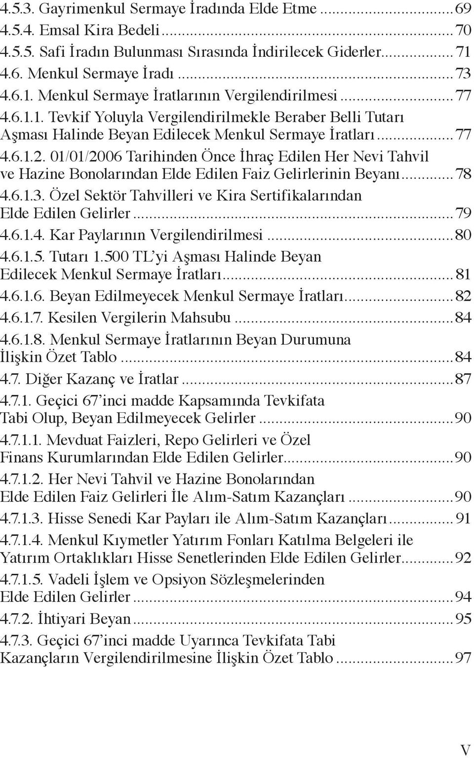 01/01/2006 Tarihinden Önce İhraç Edilen Her Nevi Tahvil ve Hazine Bonolarından Elde Edilen Faiz Gelirlerinin Beyanı...78 4.6.1.3. Özel Sektör Tahvilleri ve Kira Sertifikalarından Elde Edilen Gelirler.