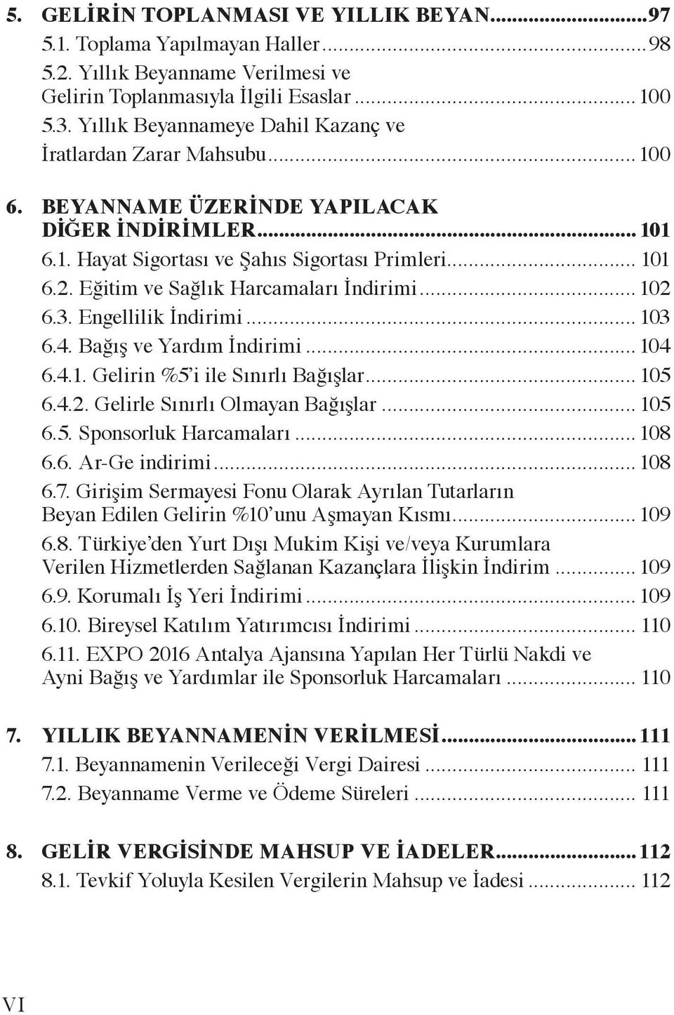 Eğitim ve Sağlık Harcamaları İndirimi...102 6.3. Engellilik İndirimi... 103 6.4. Bağış ve Yardım İndirimi...104 6.4.1. Gelirin %5 i ile Sınırlı Bağışlar... 105 6.4.2. Gelirle Sınırlı Olmayan Bağışlar.