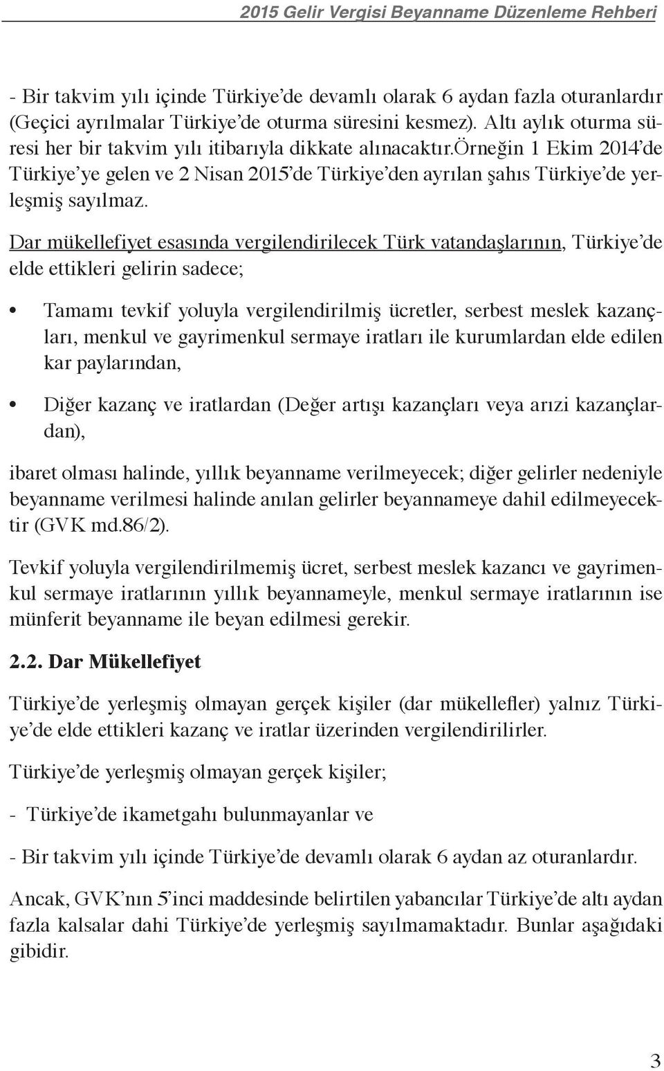 Dar mükellefiyet esasında vergilendirilecek Türk vatandaşlarının, Türkiye de elde ettikleri gelirin sadece; Tamamı tevkif yoluyla vergilendirilmiş ücretler, serbest meslek kazançları, menkul ve