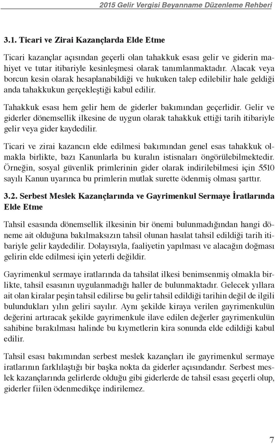 Gelir ve giderler dönemsellik ilkesine de uygun olarak tahakkuk ettiği tarih itibariyle gelir veya gider kaydedilir.