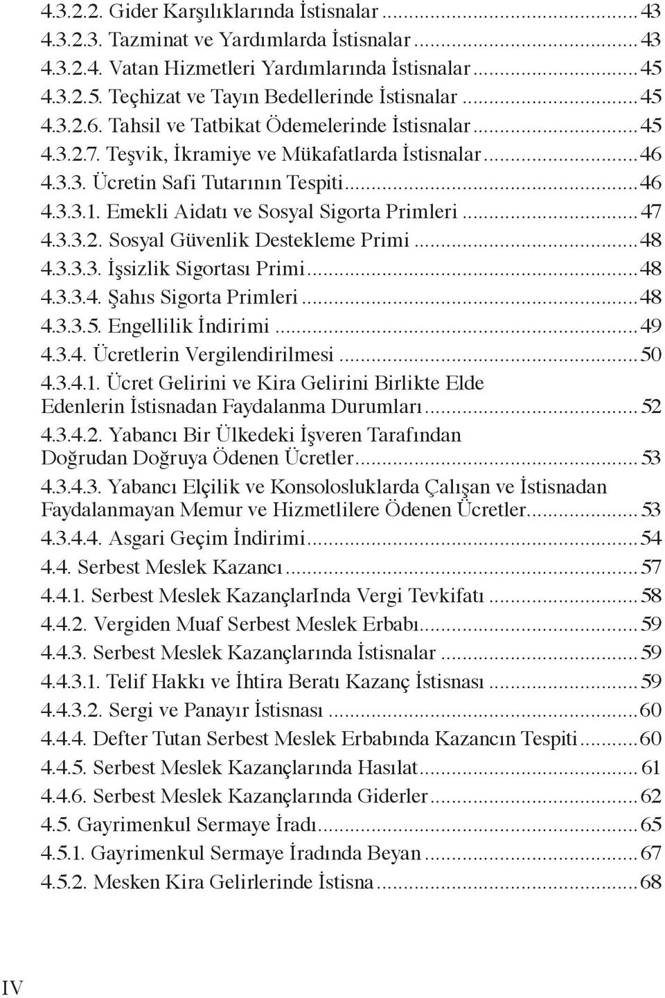 Emekli Aidatı ve Sosyal Sigorta Primleri...47 4.3.3.2. Sosyal Güvenlik Destekleme Primi...48 4.3.3.3. İşsizlik Sigortası Primi...48 4.3.3.4. Şahıs Sigorta Primleri...48 4.3.3.5. Engellilik İndirimi.