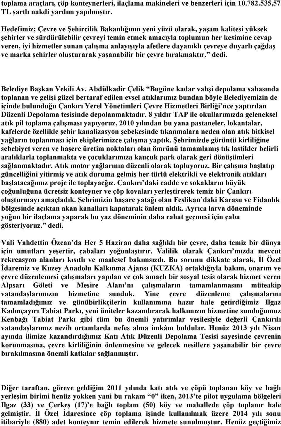 çalışma anlayışıyla afetlere dayanıklı çevreye duyarlı çağdaş ve marka şehirler oluşturarak yaşanabilir bir çevre bırakmaktır. dedi. Belediye Başkan Vekili Av.