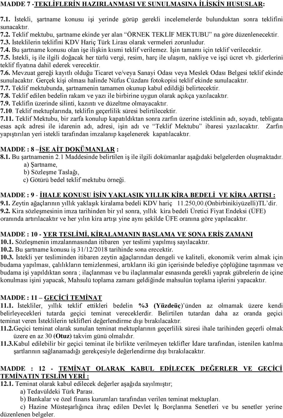 Bu Ģartname konusu olan iģe iliģkin kısmi teklif verilemez. ĠĢin tamamı için teklif verilecektir. 7.5. Ġstekli, iģ ile ilgili doğacak her türlü vergi, resim, harç ile ulaģım, nakliye ve iģçi ücret vb.