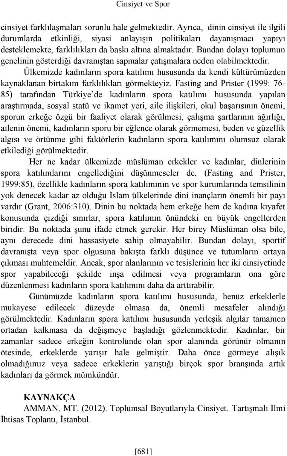 Bundan dolayı toplumun genelinin gösterdiği davranıştan sapmalar çatışmalara neden olabilmektedir.