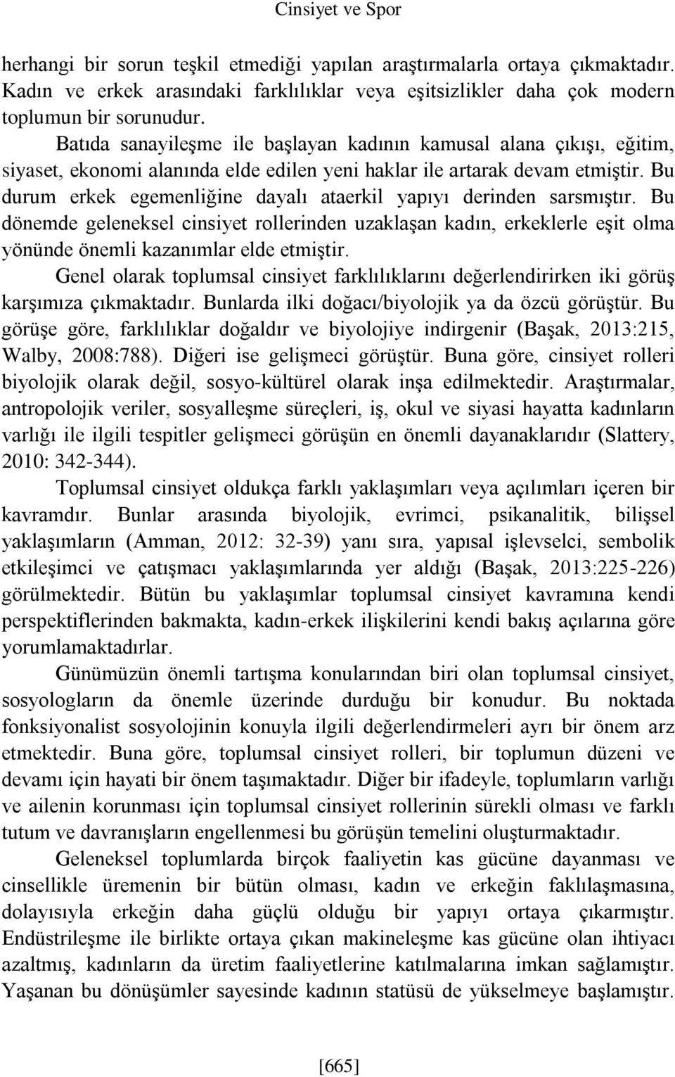 Bu durum erkek egemenliğine dayalı ataerkil yapıyı derinden sarsmıştır. Bu dönemde geleneksel cinsiyet rollerinden uzaklaşan kadın, erkeklerle eşit olma yönünde önemli kazanımlar elde etmiştir.