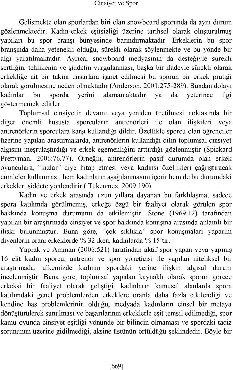 Erkeklerin bu spor branşında daha yetenekli olduğu, sürekli olarak söylenmekte ve bu yönde bir algı yaratılmaktadır.