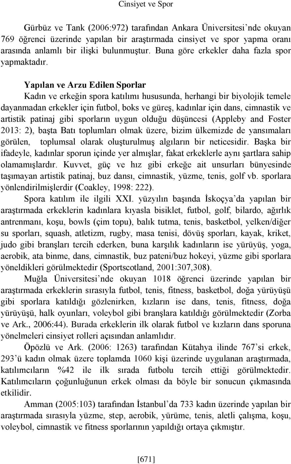 Yapılan ve Arzu Edilen Sporlar Kadın ve erkeğin spora katılımı hususunda, herhangi bir biyolojik temele dayanmadan erkekler için futbol, boks ve güreş, kadınlar için dans, cimnastik ve artistik