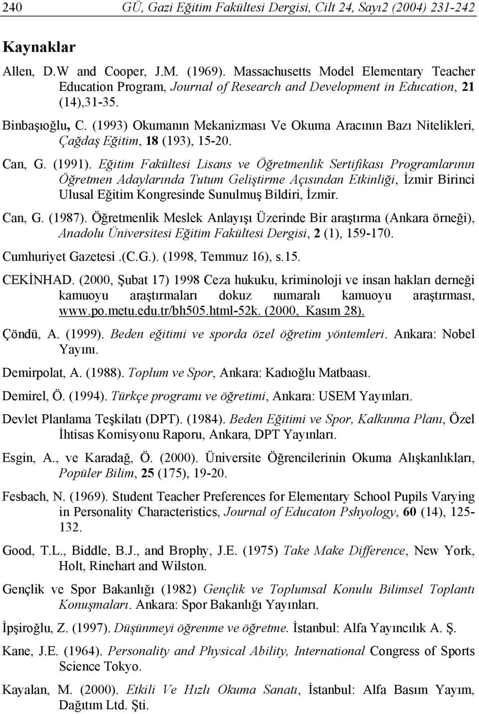 (1993) Okumanın Mekanizması Ve Okuma Aracının Bazı Nitelikleri, Çağdaş Eğitim, 18 (193), 15-20. Can, G. (1991).