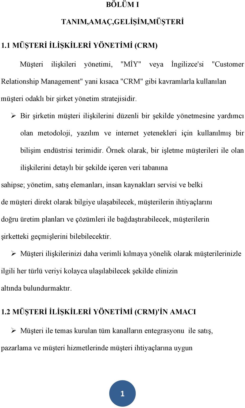 yönetim stratejisidir. Bir şirketin müşteri ilişkilerini düzenli bir şekilde yönetmesine yardımcı olan metodoloji, yazılım ve internet yetenekleri için kullanılmış bir bilişim endüstrisi terimidir.