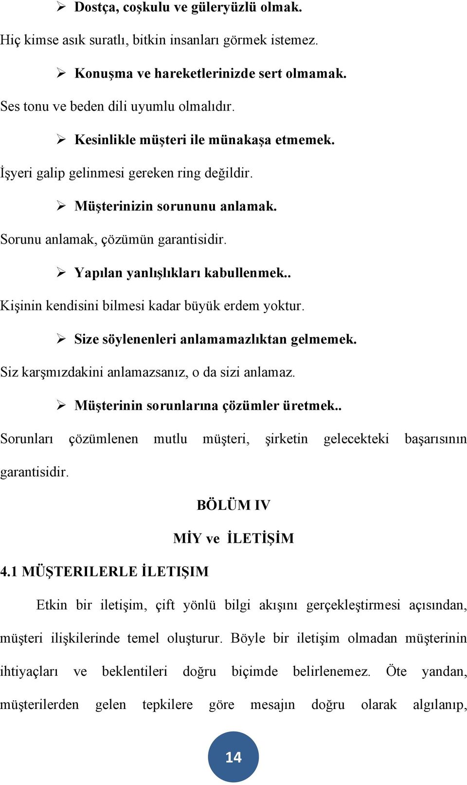 . Kişinin kendisini bilmesi kadar büyük erdem yoktur. Size söylenenleri anlamamazlıktan gelmemek. Siz karşmızdakini anlamazsanız, o da sizi anlamaz. Müşterinin sorunlarına çözümler üretmek.