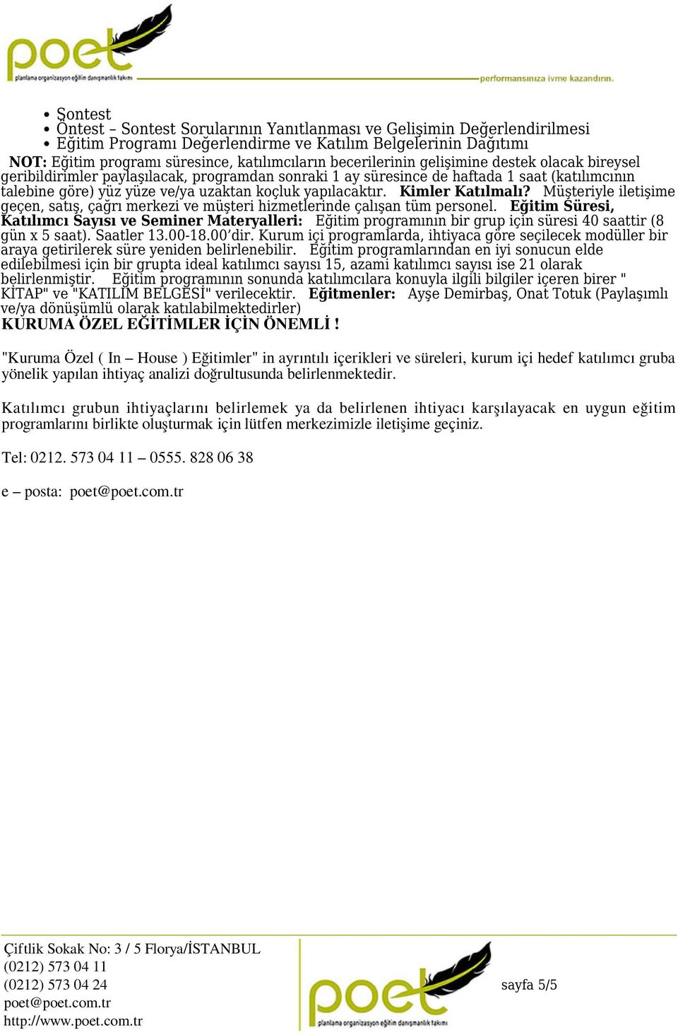 yapılacaktır. Kimler Katılmalı? Müşteriyle iletişime geçen, satış, çağrı merkezi ve müşteri hizmetlerinde çalışan tüm personel.