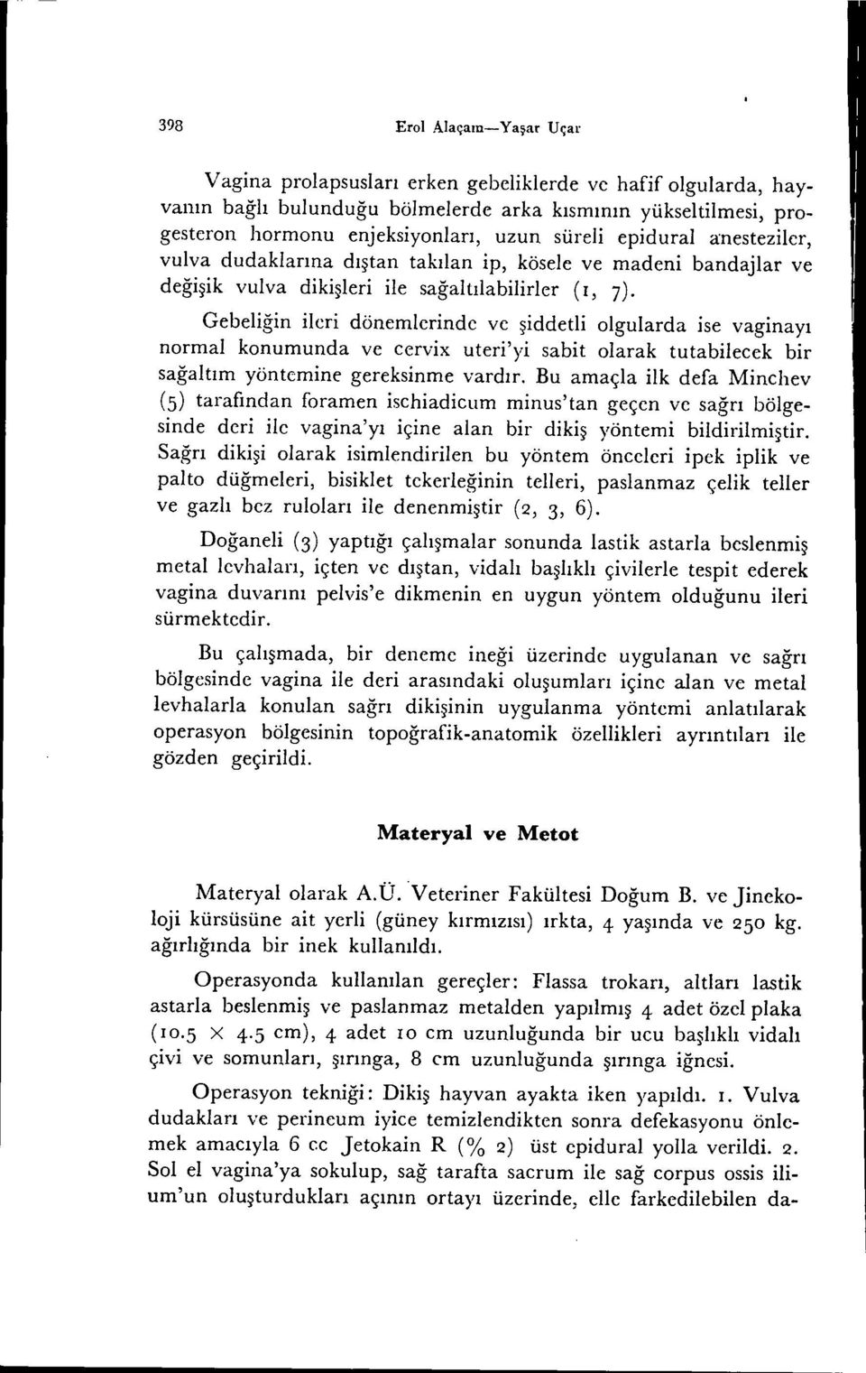 Gebe1iğin ileri dönemlerinde ve şiddetli olgularda ise vaginayı normal konumunda ve cervix uteri'yi sabit olarak tutabilecek bir sağaltım yöntemine gereksinme vardır.