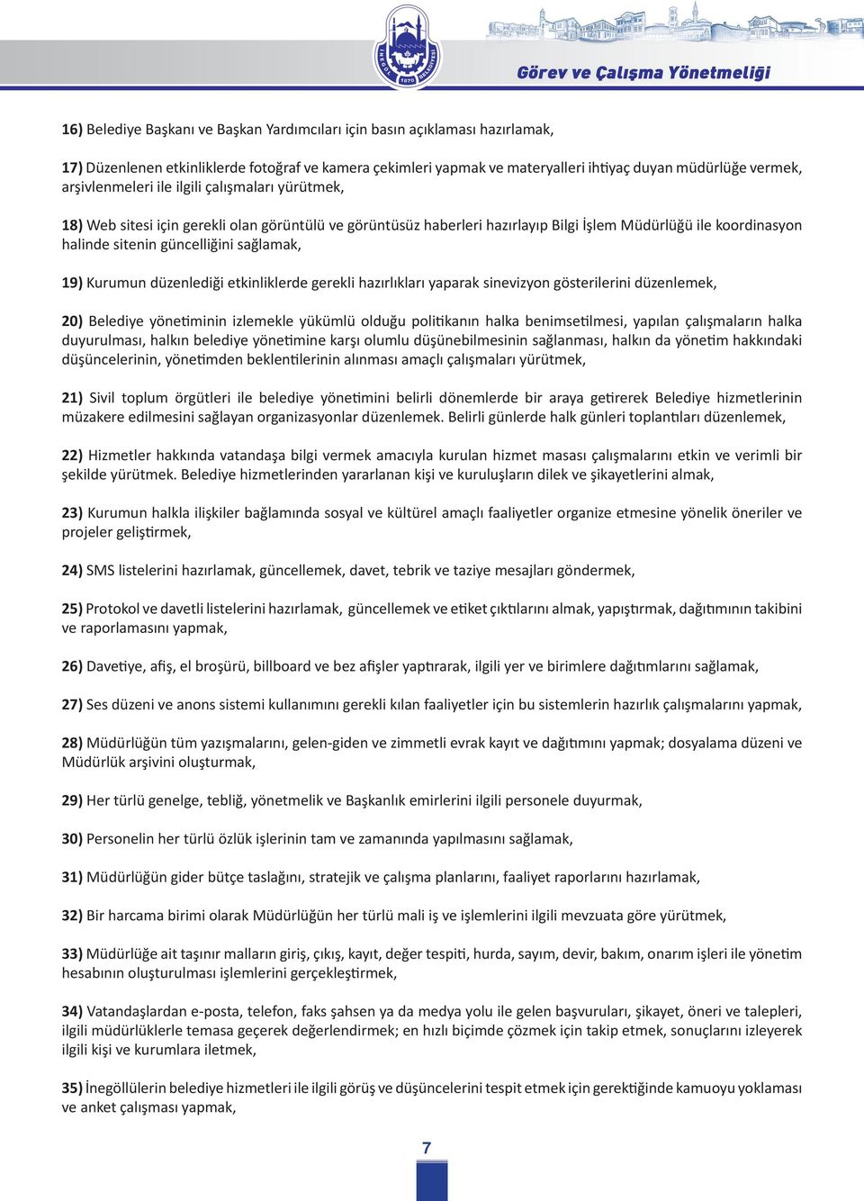 sağlamak, 19) Kurumun düzenlediği etkinliklerde gerekli hazırlıkları yaparak sinevizyon gösterilerini düzenlemek, 20) Belediye yönetiminin izlemekle yükümlü olduğu politikanın halka benimsetilmesi,