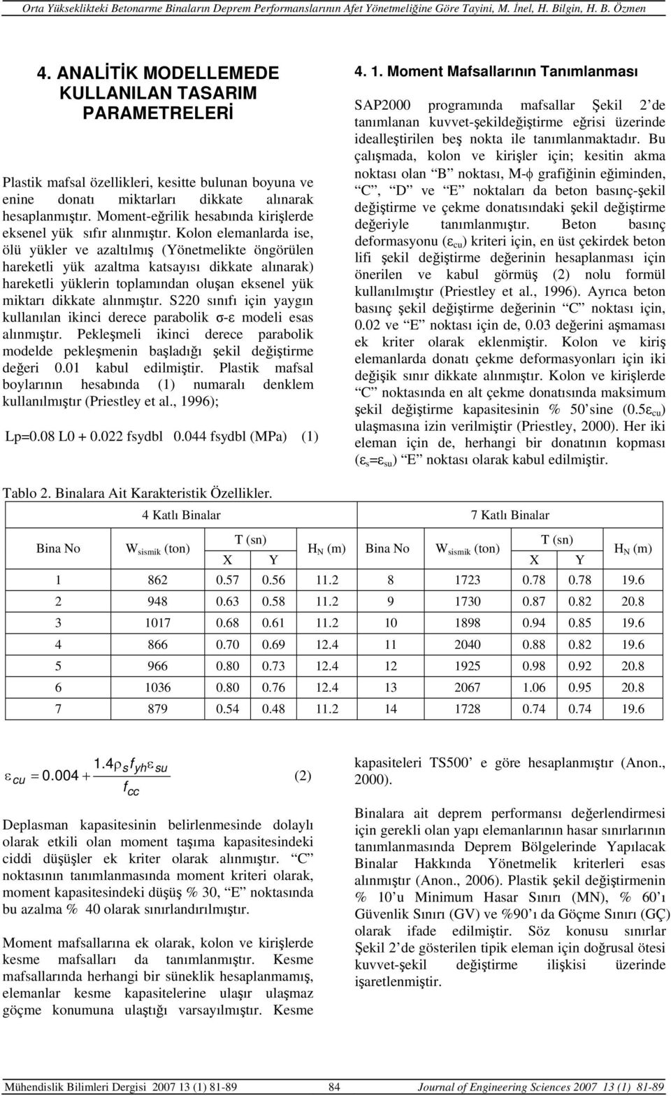 Kolon elemanlarda ise, ölü yükler ve azaltılmış (Yönetmelikte öngörülen hareketli yük azaltma katsayısı dikkate alınarak) hareketli yüklerin toplamından oluşan eksenel yük miktarı dikkate alınmıştır.