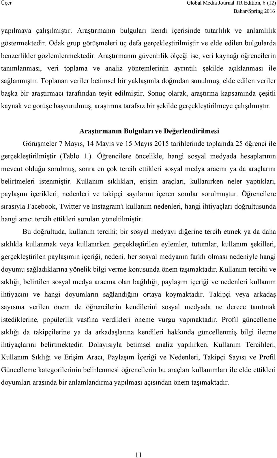 Araştırmanın güvenirlik ölçeği ise, veri kaynağı öğrencilerin tanımlanması, veri toplama ve analiz yöntemlerinin ayrıntılı şekilde açıklanması ile sağlanmıştır.