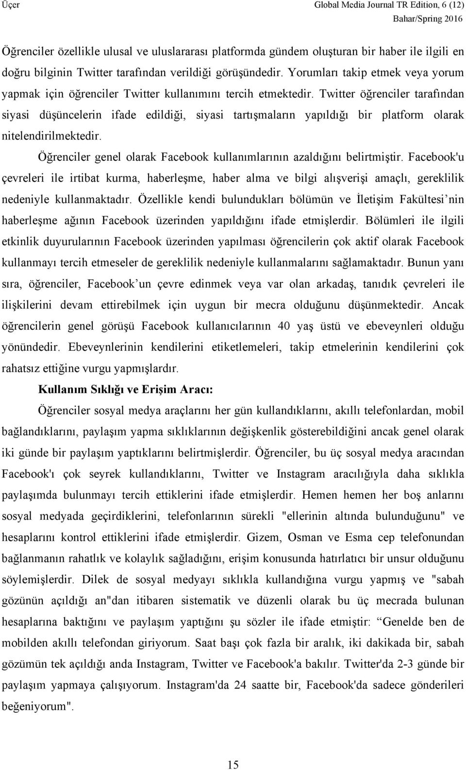 Twitter öğrenciler tarafından siyasi düşüncelerin ifade edildiği, siyasi tartışmaların yapıldığı bir platform olarak nitelendirilmektedir.