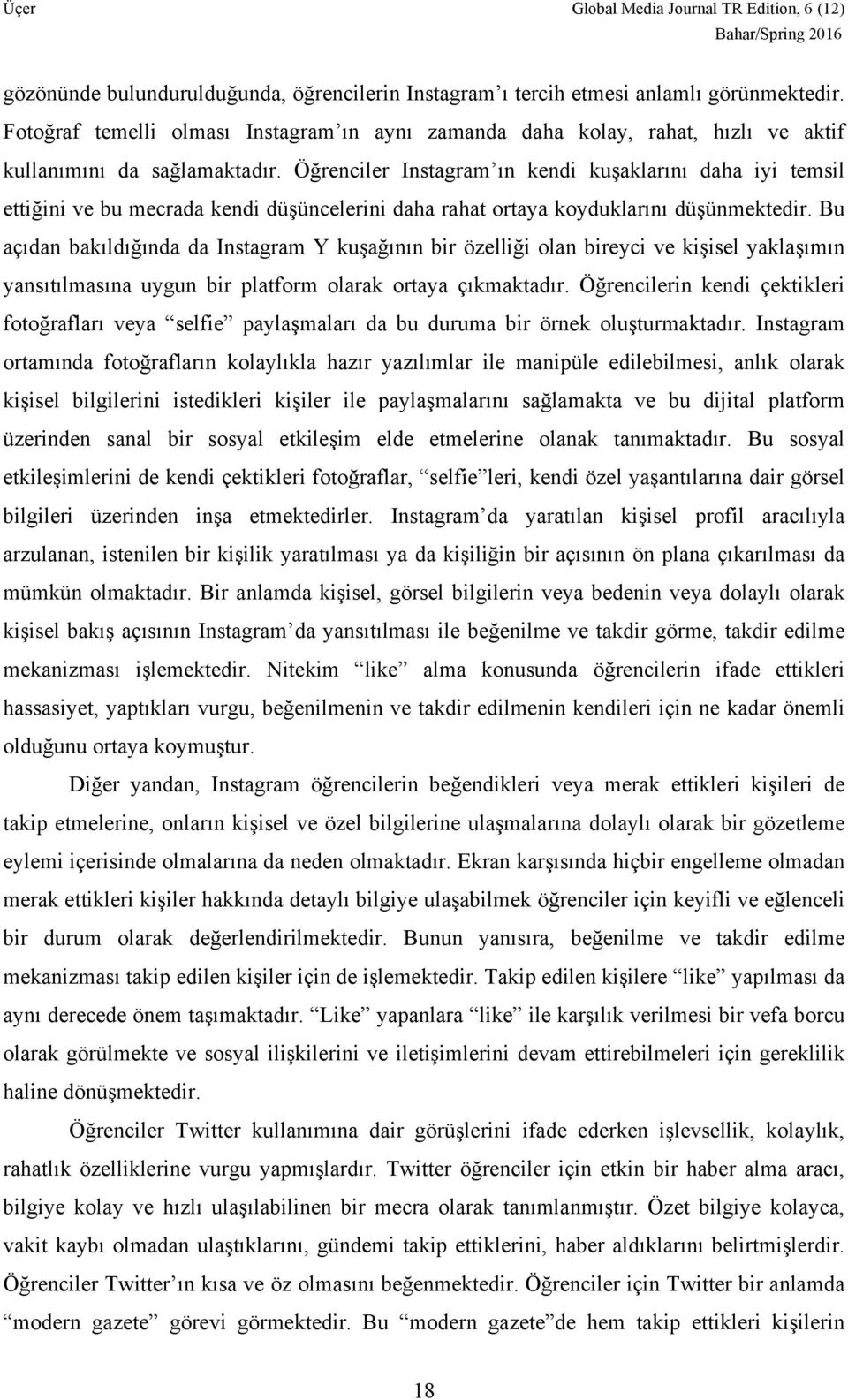 Öğrenciler Instagram ın kendi kuşaklarını daha iyi temsil ettiğini ve bu mecrada kendi düşüncelerini daha rahat ortaya koyduklarını düşünmektedir.