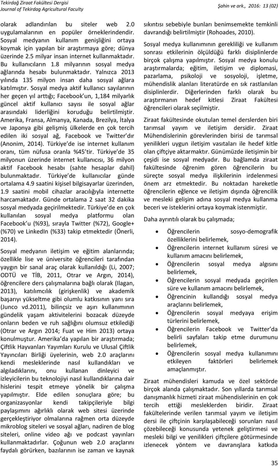 Sosyal medya aktif kullanıcı sayılarının her geçen yıl arttığı; Facebook un, 1,184 milyarlık güncel aktif kullanıcı sayısı ile sosyal ağlar arasındaki liderliğini koruduğu belirtilmiştir.