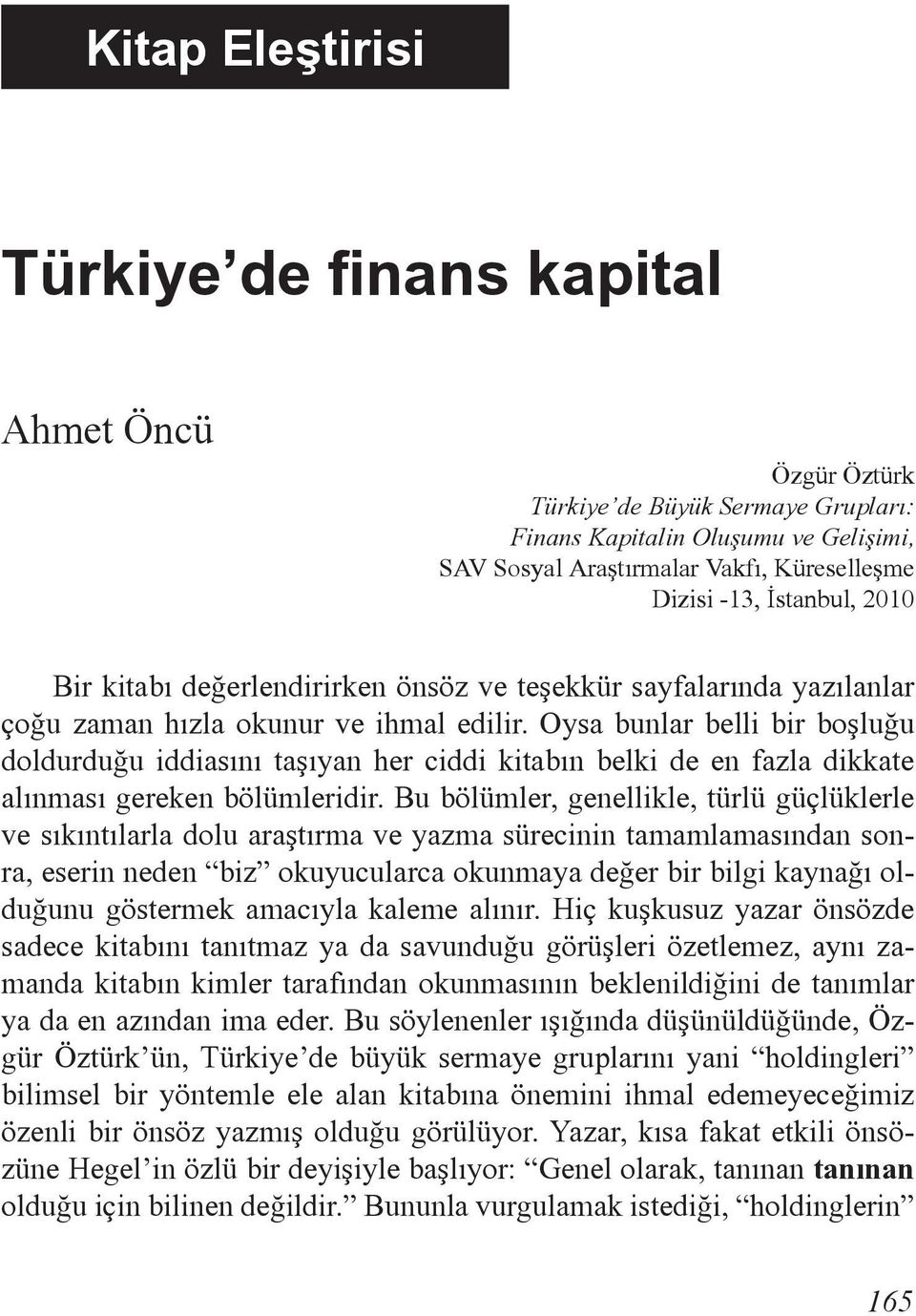 Oysa bunlar belli bir boşluğu doldurduğu iddiasını taşıyan her ciddi kitabın belki de en fazla dikkate alınması gereken bölümleridir.