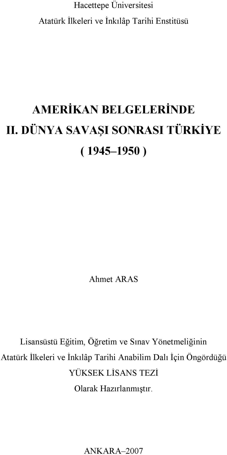 DÜNYA SAVAŞI SONRASI TÜRKİYE ( 1945 1950 ) Ahmet ARAS Lisansüstü Eğitim,