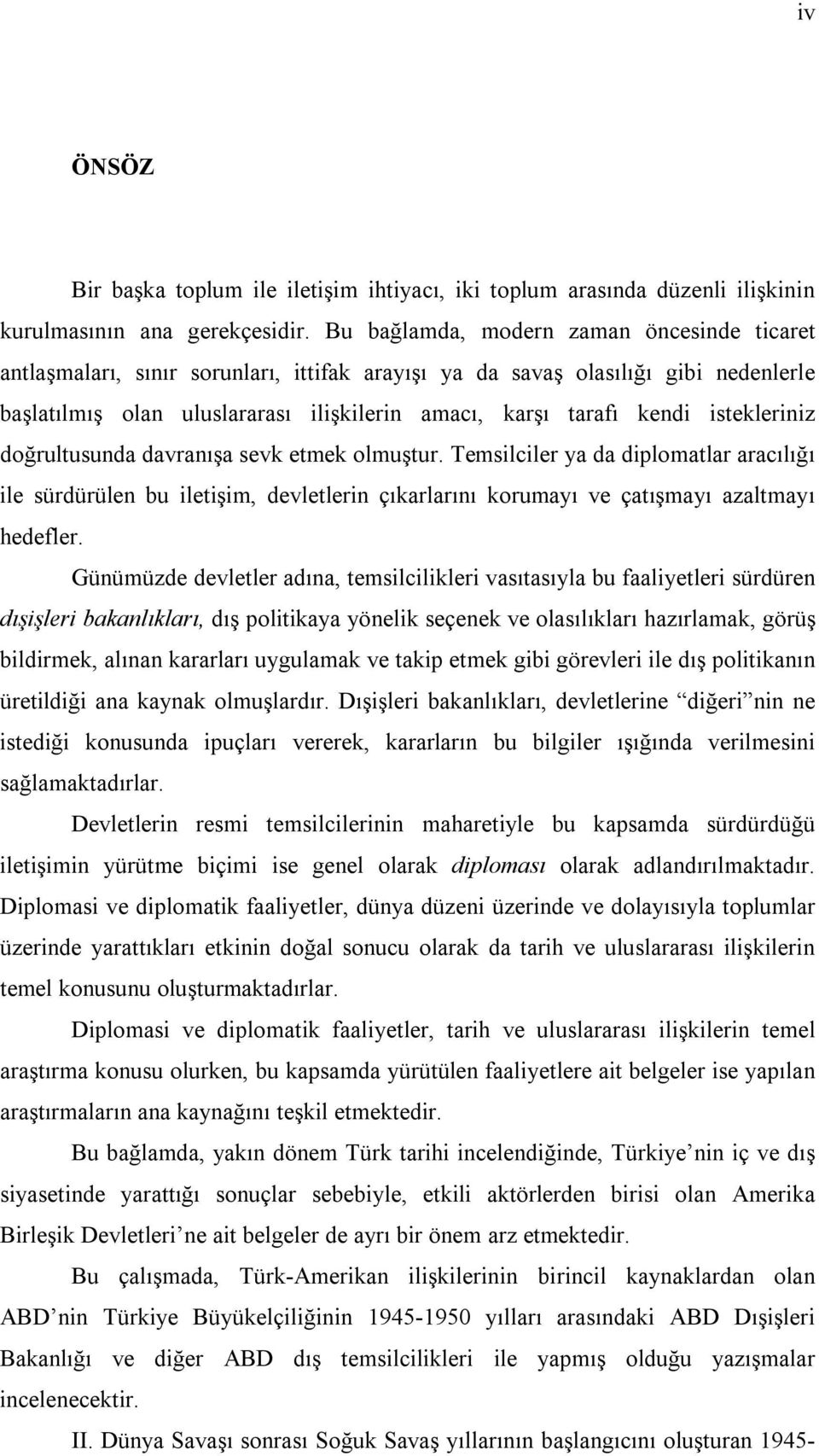 istekleriniz doğrultusunda davranışa sevk etmek olmuştur. Temsilciler ya da diplomatlar aracılığı ile sürdürülen bu iletişim, devletlerin çıkarlarını korumayı ve çatışmayı azaltmayı hedefler.