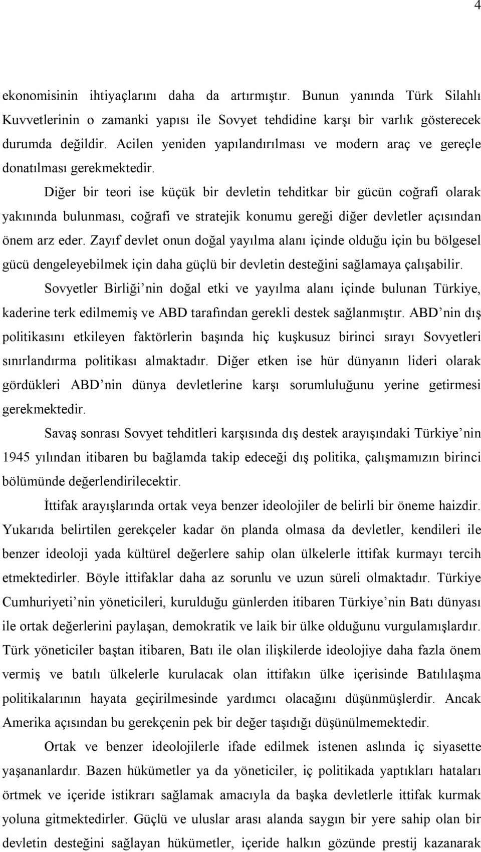 Diğer bir teori ise küçük bir devletin tehditkar bir gücün coğrafi olarak yakınında bulunması, coğrafi ve stratejik konumu gereği diğer devletler açısından önem arz eder.