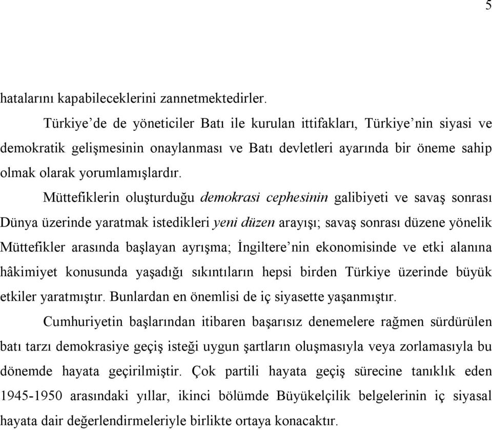 Müttefiklerin oluşturduğu demokrasi cephesinin galibiyeti ve savaş sonrası Dünya üzerinde yaratmak istedikleri yeni düzen arayışı; savaş sonrası düzene yönelik Müttefikler arasında başlayan ayrışma;