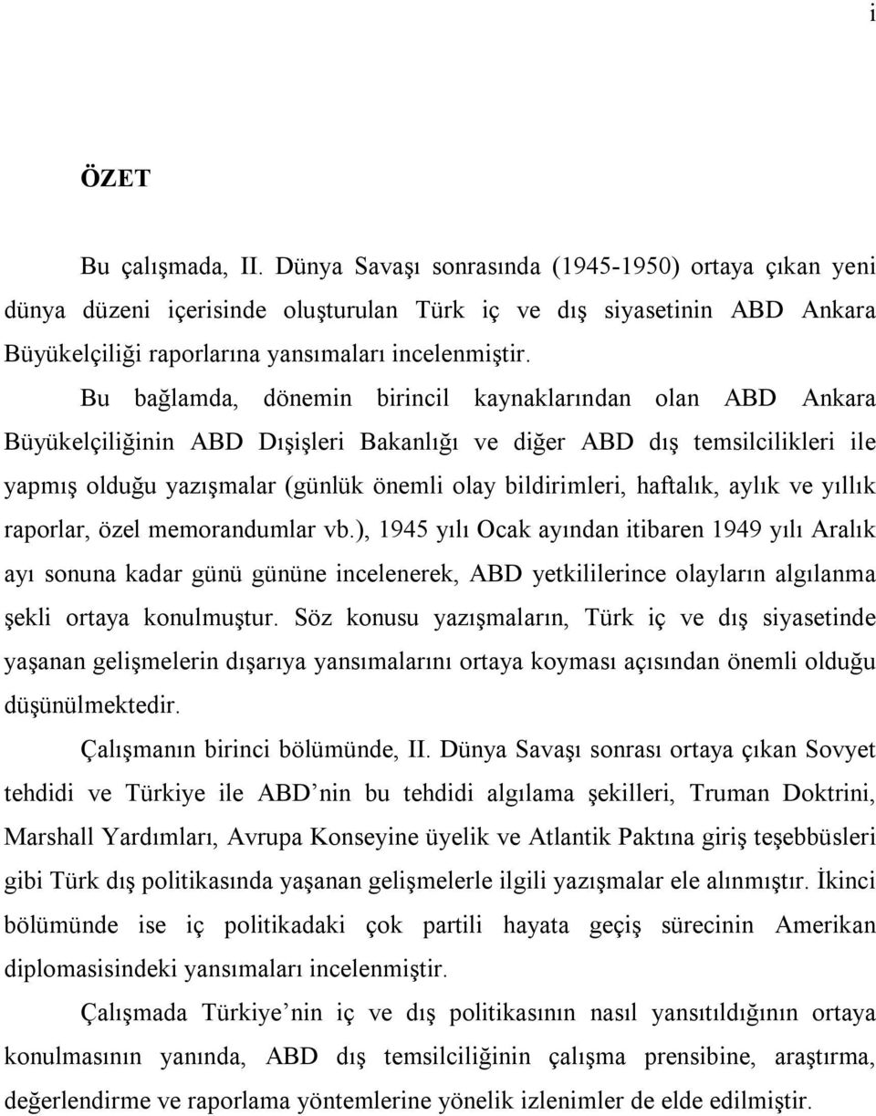 Bu bağlamda, dönemin birincil kaynaklarından olan ABD Ankara Büyükelçiliğinin ABD Dışişleri Bakanlığı ve diğer ABD dış temsilcilikleri ile yapmış olduğu yazışmalar (günlük önemli olay bildirimleri,