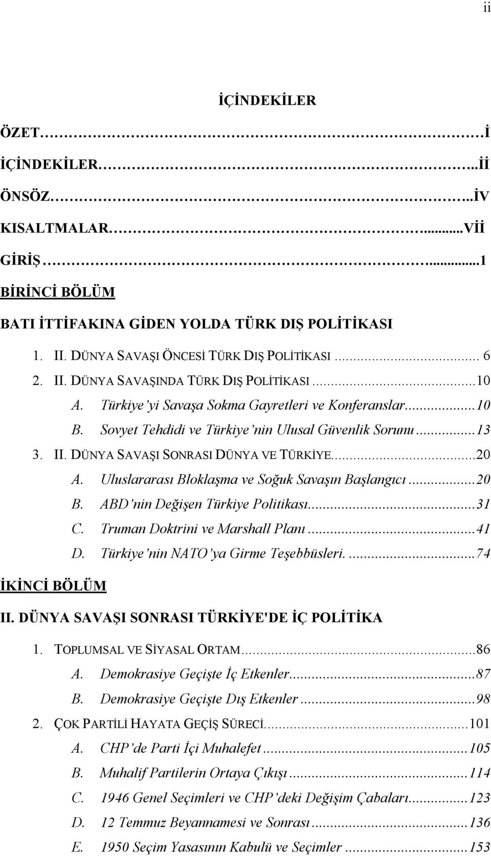 Uluslararası Bloklaşma ve Soğuk Savaşın Başlangıcı...20 B. ABD nin Değişen Türkiye Politikası...31 C. Truman Doktrini ve Marshall Planı...41 D. Türkiye nin NATO ya Girme Teşebbüsleri.