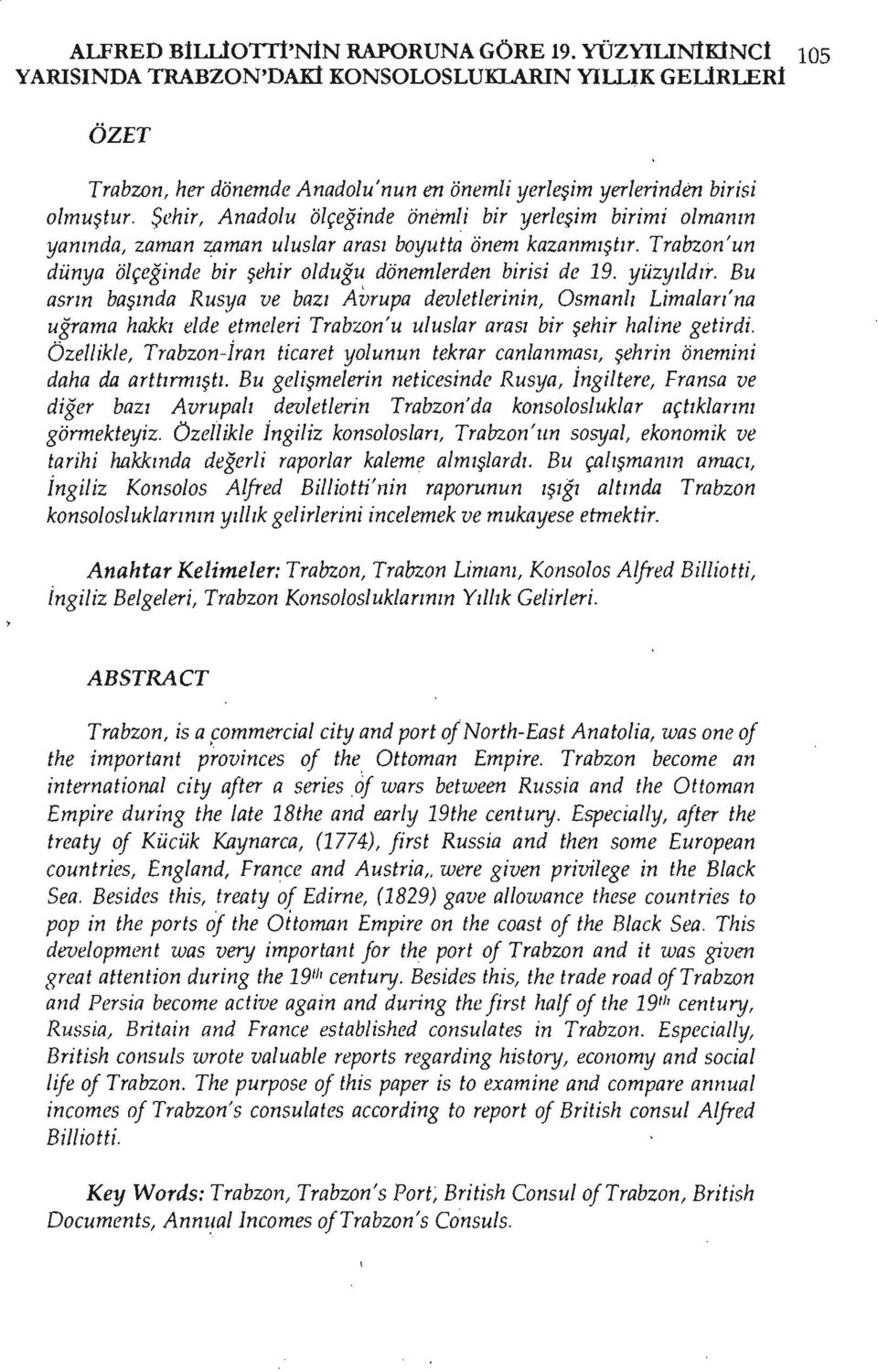 yüzyıldır. Bu asrın başında Rusya ve bazı Avrupa devletlerinin, Osmanlı Limaları'na uğrama hakkı elde etmeleri Trabzon'u uluslar arası bir şehir haline getirdi.