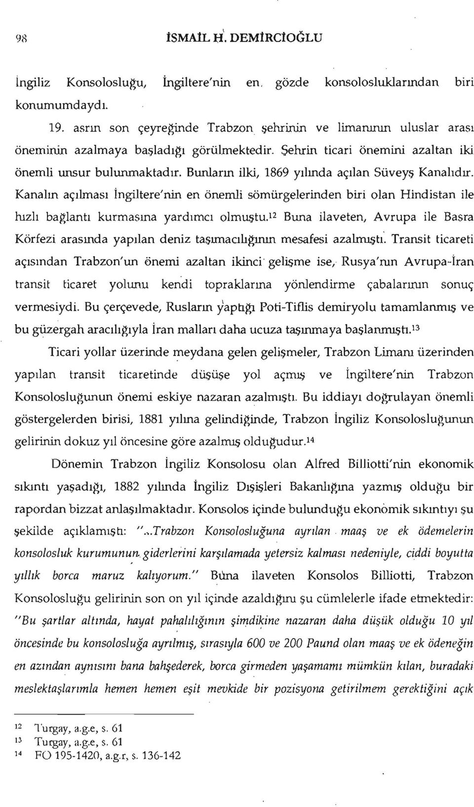 Bunların ilki, 1869 yılında açılan Süveyş Kanalıdır. Kanalın açılması İngiltere'nin en önemli sömürgelerinden biri olan Hindistan ile hızlı ba~lantı kurmasına yardımcı olmuştu.