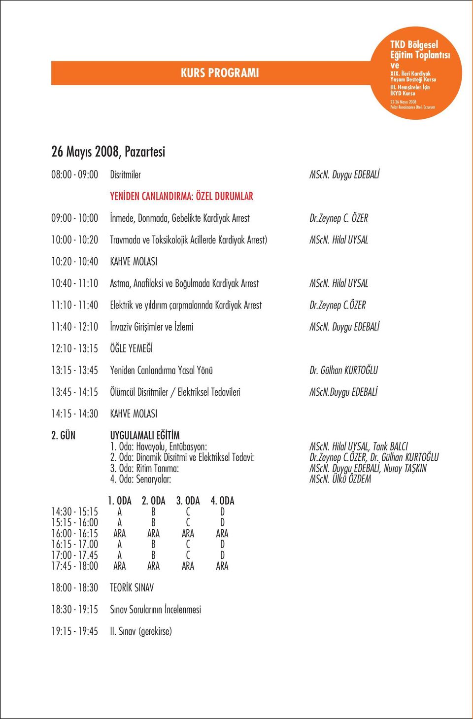 Hilal UYSAL 11:10-11:40 Elektrik y ld r m çarpmalar nda Kardiyak Arrest Dr.Zeynep C.ÖZER 11:40-12:10 nvaziv Giriflimler zlemi MScN.