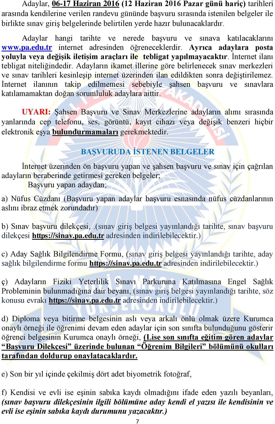 Ayrıca adaylara posta yoluyla veya değişik iletişim araçları ile tebligat yapılmayacaktır. İnternet ilanı tebligat niteliğindedir.