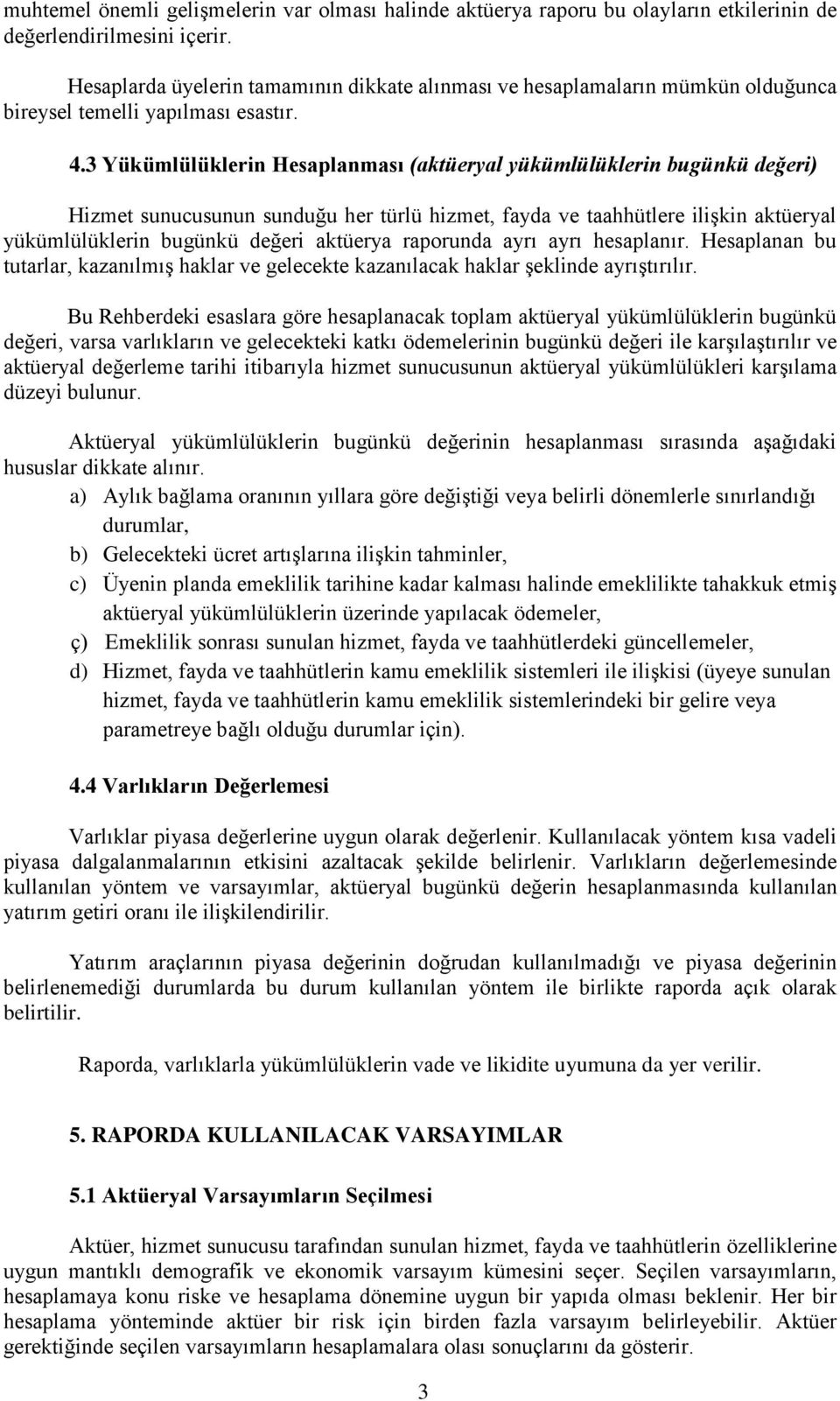 3 Yükümlülüklerin Hesaplanması (aktüeryal yükümlülüklerin bugünkü değeri) Hizmet sunucusunun sunduğu her türlü hizmet, fayda ve taahhütlere ilişkin aktüeryal yükümlülüklerin bugünkü değeri aktüerya