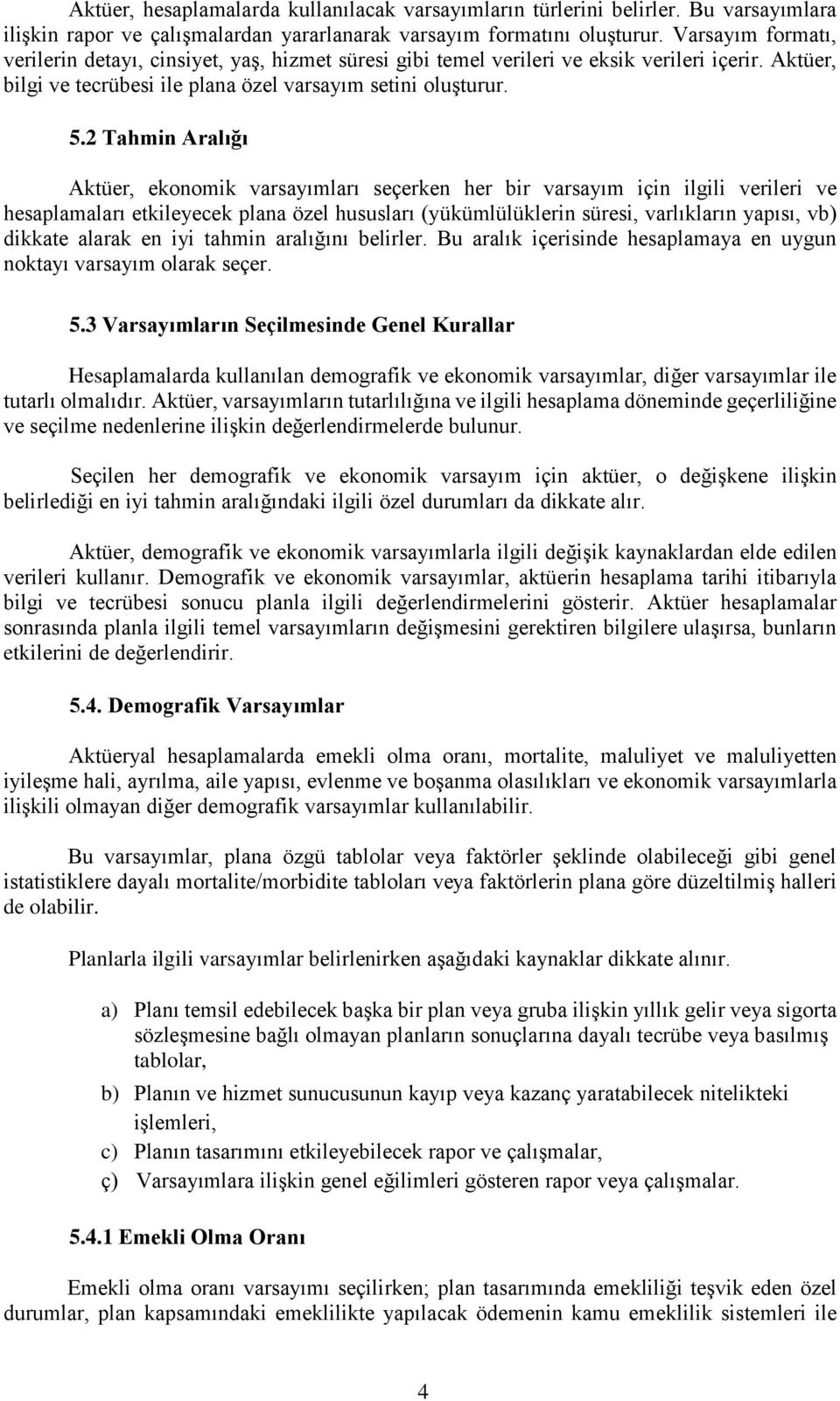 2 Tahmin Aralığı Aktüer, ekonomik varsayımları seçerken her bir varsayım için ilgili verileri ve hesaplamaları etkileyecek plana özel hususları (yükümlülüklerin süresi, varlıkların yapısı, vb)