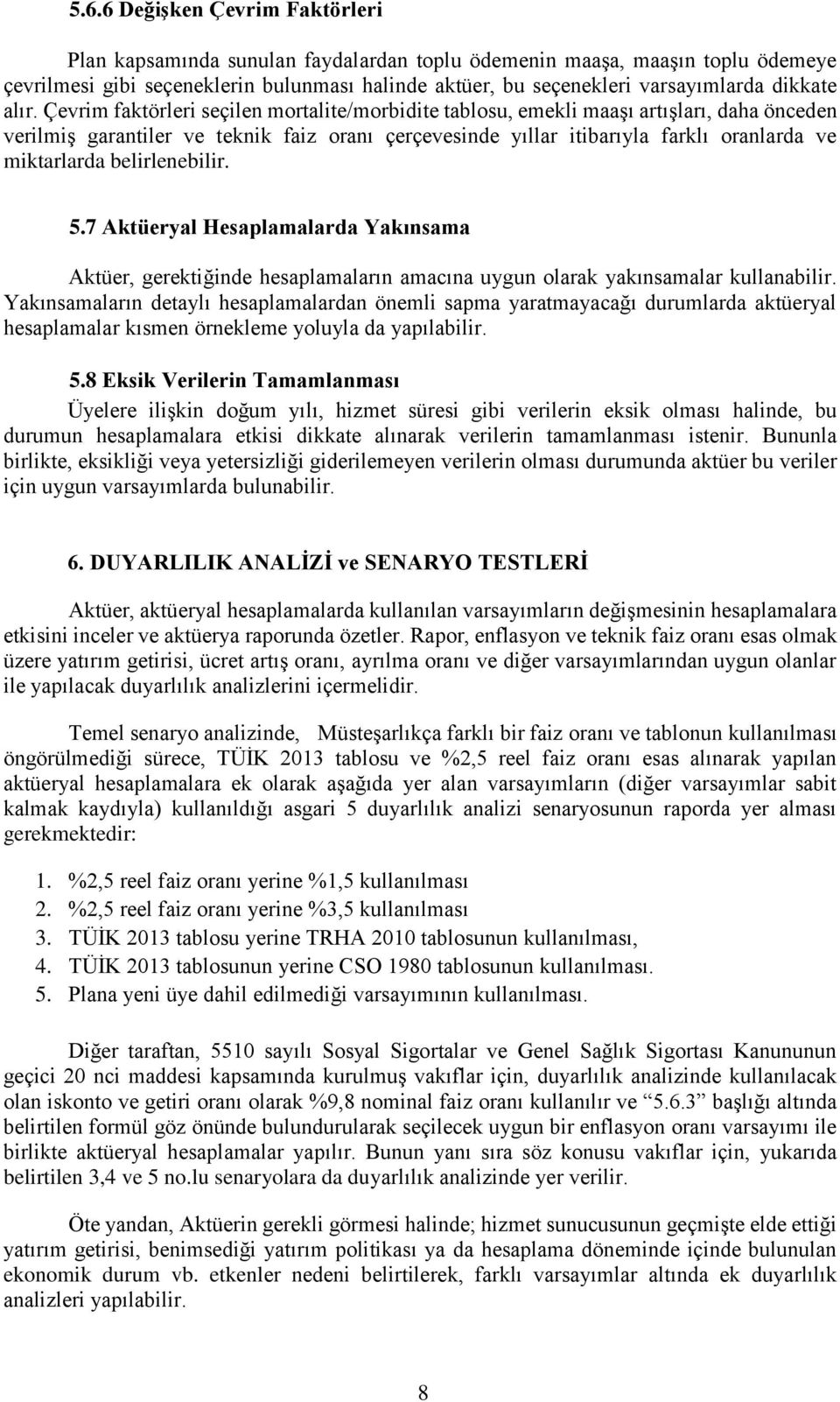 Çevrim faktörleri seçilen mortalite/morbidite tablosu, emekli maaşı artışları, daha önceden verilmiş garantiler ve teknik faiz oranı çerçevesinde yıllar itibarıyla farklı oranlarda ve miktarlarda