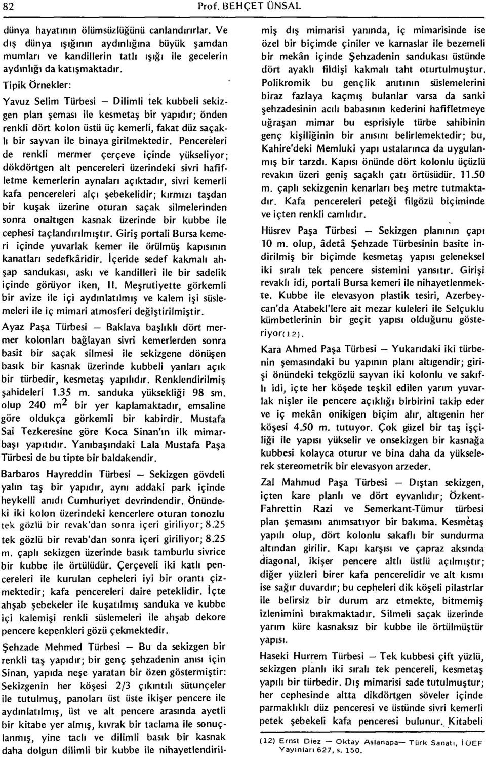 Pencereleri de renkli mermer çerçeve içinde yükseliyor; dökdörtgen alt pencereleri üzerindeki sivri hafifletme kemerlerin aynaları açıktadır, sivri kemerli kafa pencereleri alçı şebekelidir; kırmızı