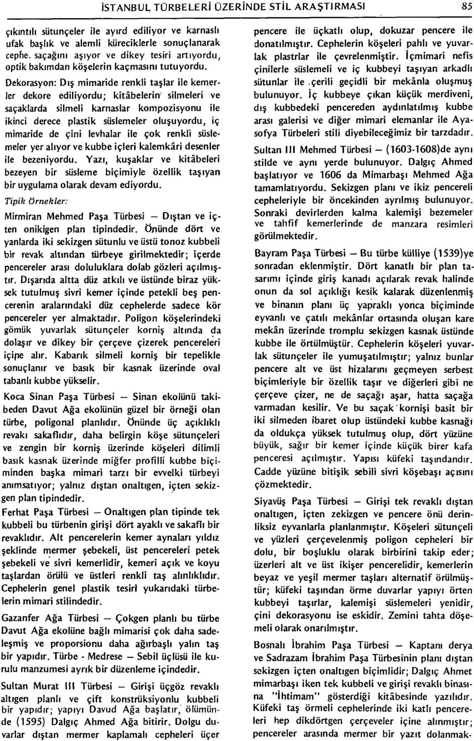 Dekorasyon: Dış mimaride renkli taşlar ile kemerler dekore ediliyordu; kitâbelerin silmeleri ve saçaklarda silmeli karnaslar kompozisyonu ile ikinci derece plastik süslemeler oluşuyordu, iç mimaride