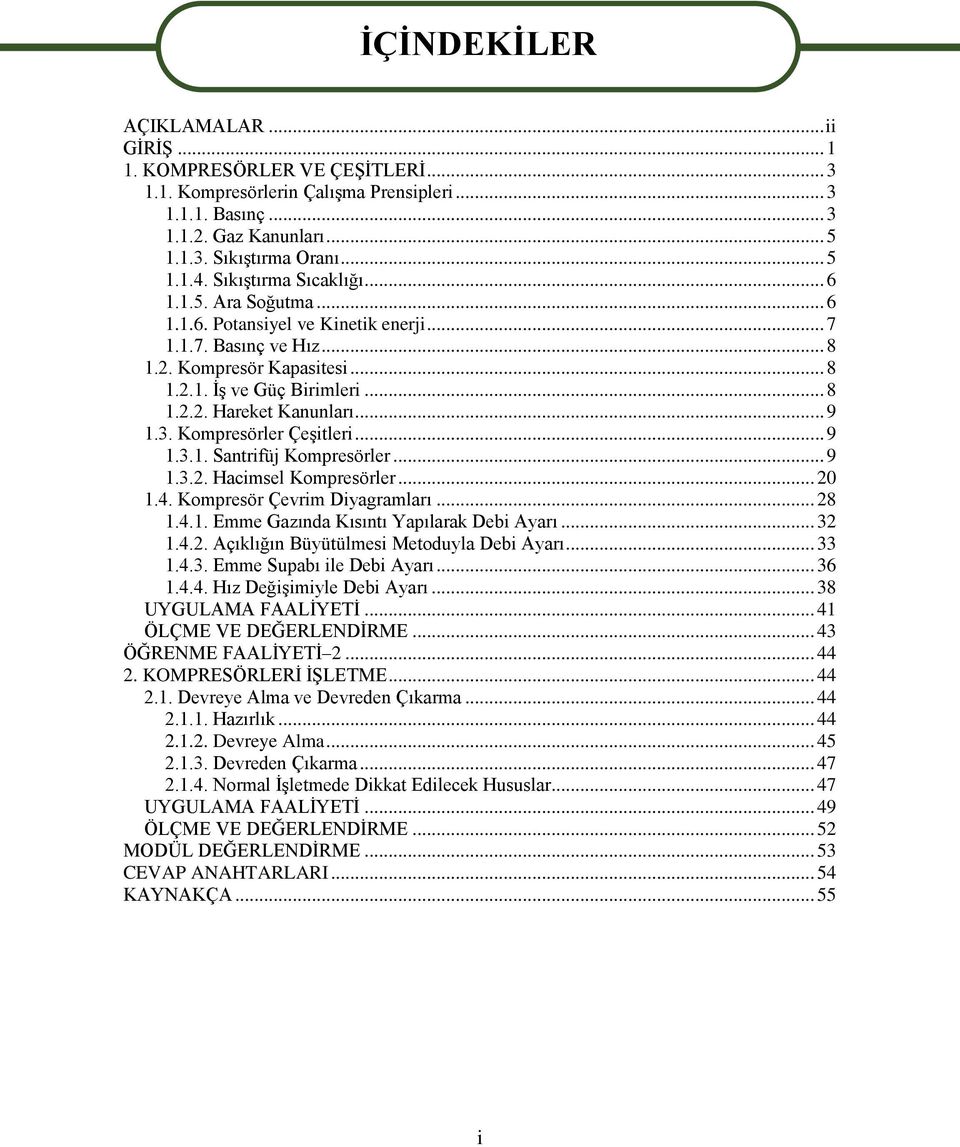 .. 9 1.3. Kompresörler ÇeĢitleri... 9 1.3.1. Santrifüj Kompresörler... 9 1.3.2. Hacimsel Kompresörler... 20 1.4. Kompresör Çevrim Diyagramları... 28 1.4.1. Emme Gazında Kısıntı Yapılarak Debi Ayarı.