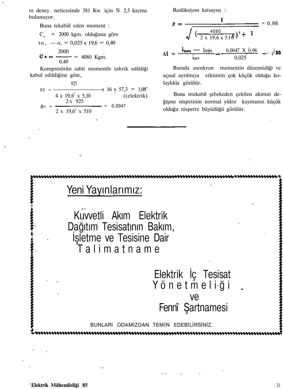 9,6 x 50' r) a + = 0,98 İmin _ 0,0047 X 0,98 _ j O 0,025 Burada asenkron momentin düzensizliği ve açısal ayrılmıya etkisinin çok küçük olduğu kolaylıkla görülür.