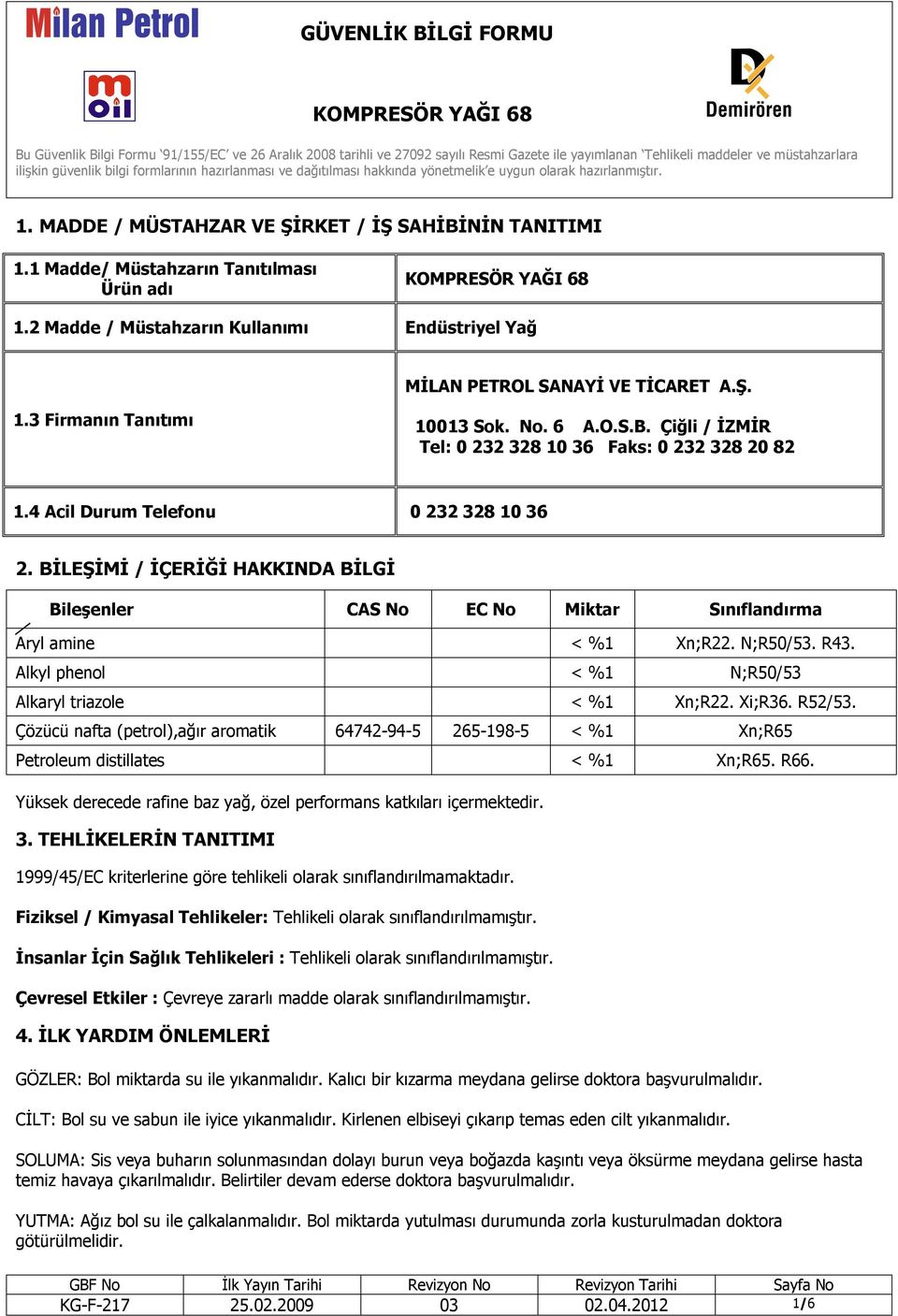 BİLEŞİMİ / İÇERİĞİ HAKKINDA BİLGİ Bileşenler CAS No EC No Miktar Sınıflandırma Aryl amine < %1 Xn;R22. N;R50/53. R43. Alkyl phenol < %1 N;R50/53 Alkaryl triazole < %1 Xn;R22. Xi;R36. R52/53.