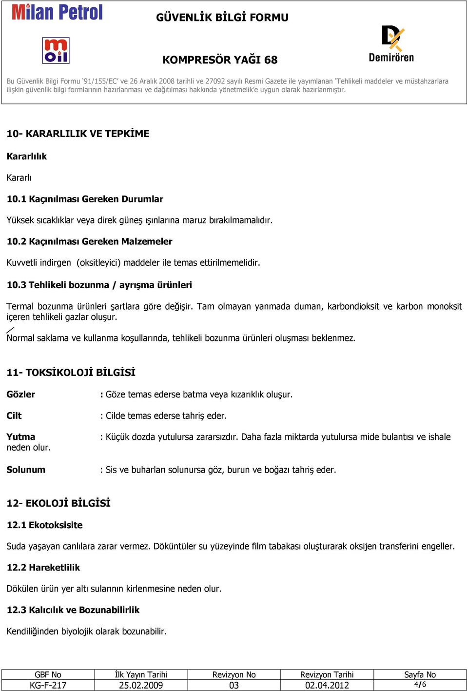 Normal saklama ve kullanma koşullarında, tehlikeli bozunma ürünleri oluşması beklenmez. 11- TOKSİKOLOJİ BİLGİSİ Gözler Cilt Yutma neden olur. Solunum : Göze temas ederse batma veya kızarıklık oluşur.