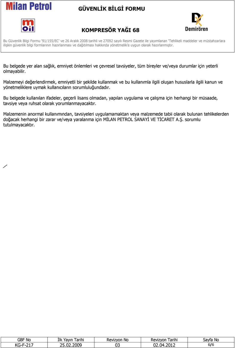 Bu belgede kullanılan ifadeler, geçerli lisans olmadan, yapılan uygulama ve çalışma için herhangi bir müsaade, tavsiye veya ruhsat olarak yorumlanmayacaktır.