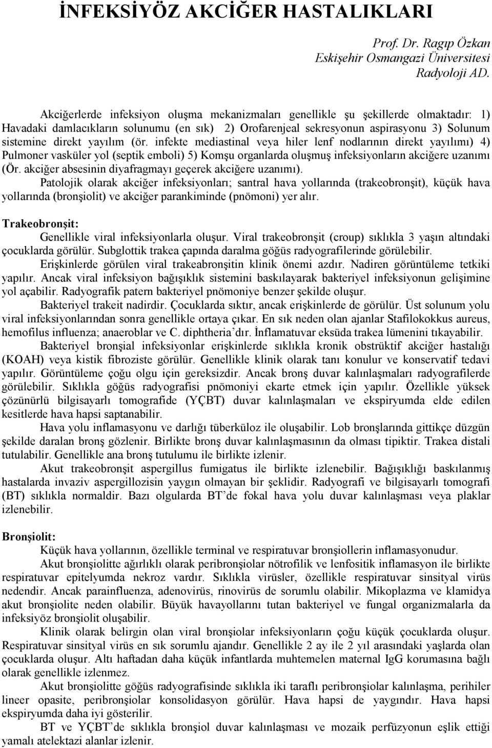 yayılım (ör. infekte mediastinal veya hiler lenf nodlarının direkt yayılımı) 4) Pulmoner vasküler yol (septik emboli) 5) Komşu organlarda oluşmuş infeksiyonların akciğere uzanımı (Ör.