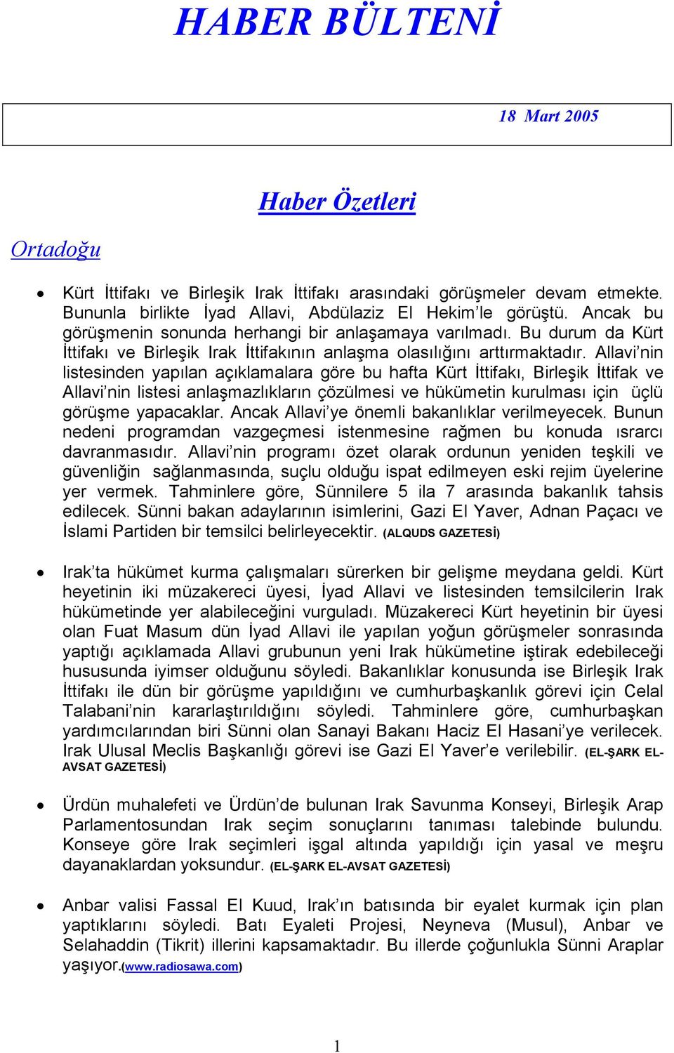 Allavi nin listesinden yapılan açıklamalara göre bu hafta Kürt Đttifakı, Birleşik Đttifak ve Allavi nin listesi anlaşmazlıkların çözülmesi ve hükümetin kurulması için üçlü görüşme yapacaklar.