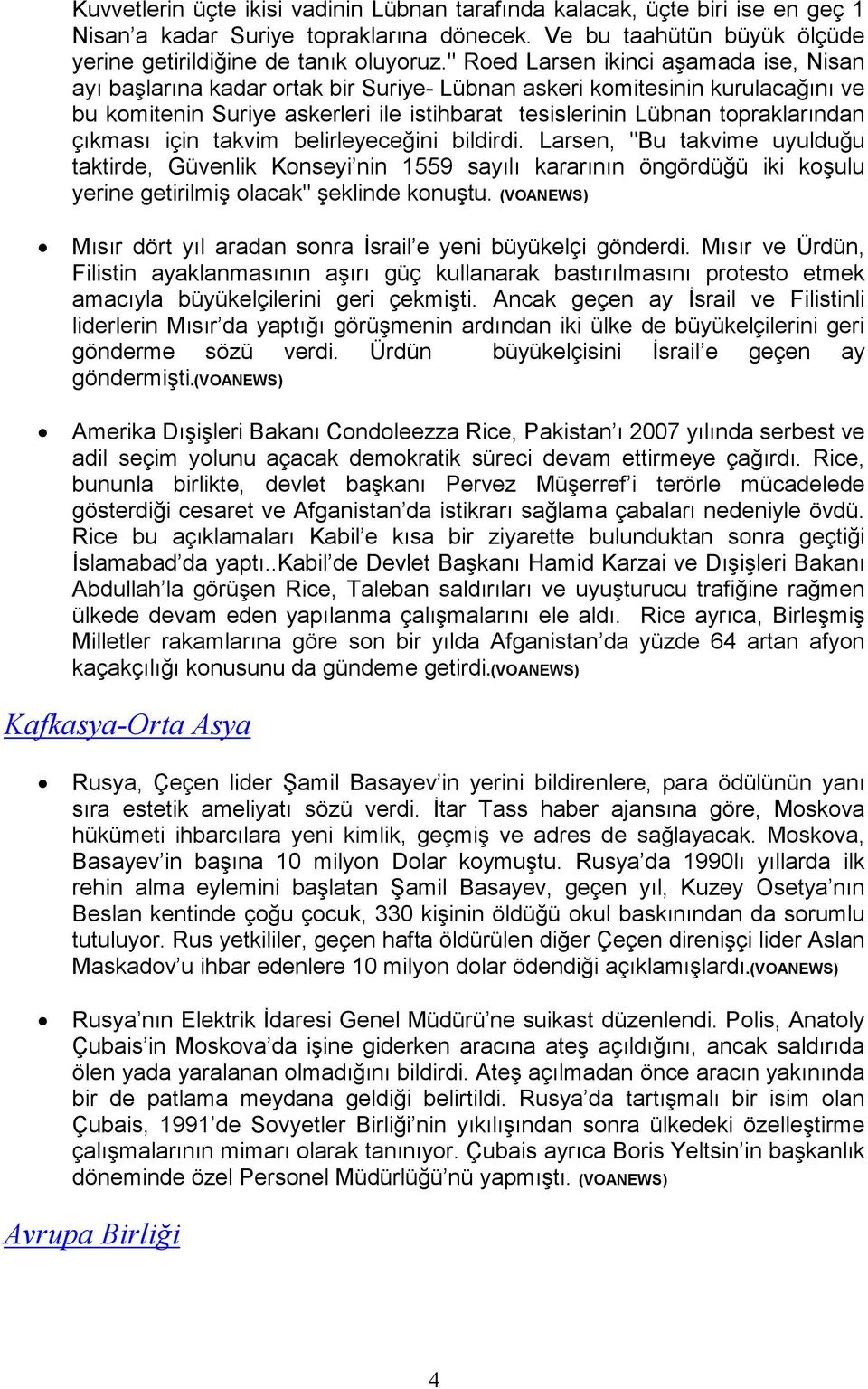 çıkması için takvim belirleyeceğini bildirdi. Larsen, "Bu takvime uyulduğu taktirde, Güvenlik Konseyi nin 1559 sayılı kararının öngördüğü iki koşulu yerine getirilmiş olacak" şeklinde konuştu.