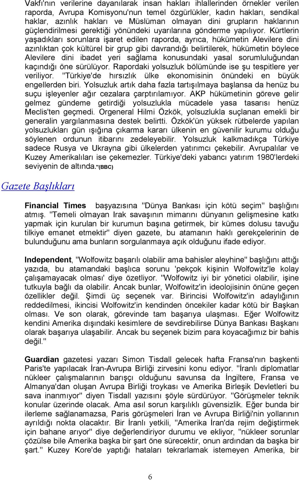 Kürtlerin yaşadıkları sorunlara işaret edilen raporda, ayrıca, hükümetin Alevilere dini azınlıktan çok kültürel bir grup gibi davrandığı belirtilerek, hükümetin böylece Alevilere dini ibadet yeri